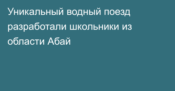 Уникальный водный поезд разработали школьники из области Абай