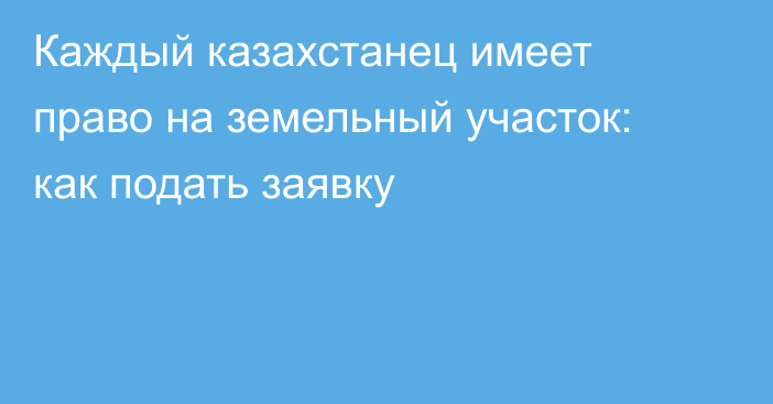 Каждый казахстанец имеет право на земельный участок: как подать заявку