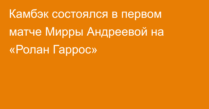 Камбэк состоялся в первом матче Мирры Андреевой на «Ролан Гаррос»