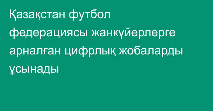 Қазақстан футбол федерациясы жанкүйерлерге арналған цифрлық жобаларды ұсынады