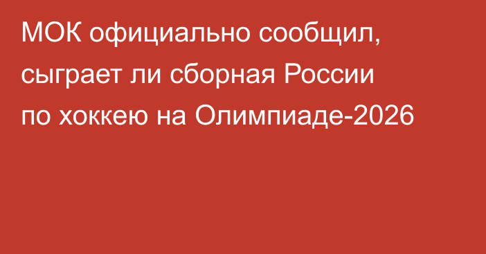 МОК официально сообщил, сыграет ли сборная России по хоккею на Олимпиаде-2026