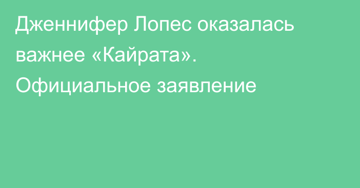 Дженнифер Лопес оказалась важнее «Кайрата». Официальное заявление