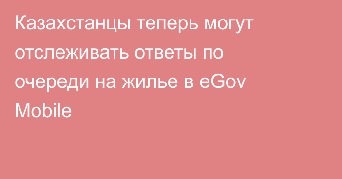 Казахстанцы теперь могут отслеживать ответы по очереди на жилье в eGov Mobile
