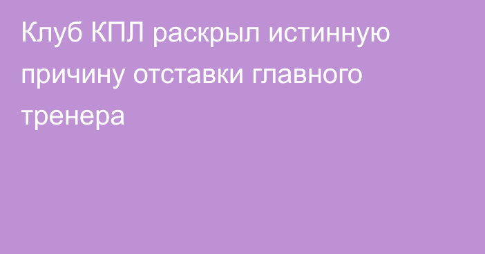 Клуб КПЛ раскрыл истинную причину отставки главного тренера