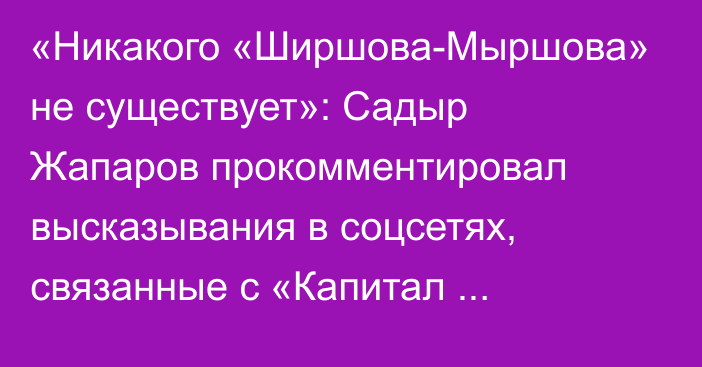 «Никакого «Ширшова-Мыршова» не существует»: Садыр Жапаров прокомментировал высказывания в соцсетях, связанные с «Капитал Банком»