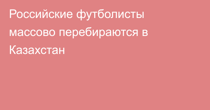 Российские футболисты массово перебираются в Казахстан