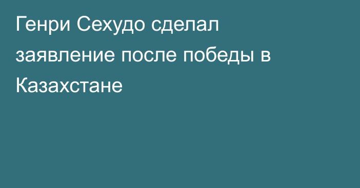 Генри Сехудо сделал заявление после победы в Казахстане