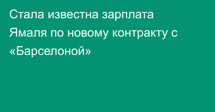 Стала известна зарплата Ямаля по новому контракту с «Барселоной»