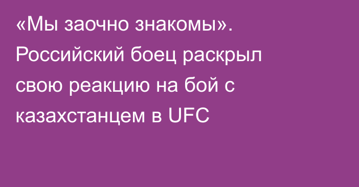 «Мы заочно знакомы». Российский боец раскрыл свою реакцию на бой с казахстанцем в UFC