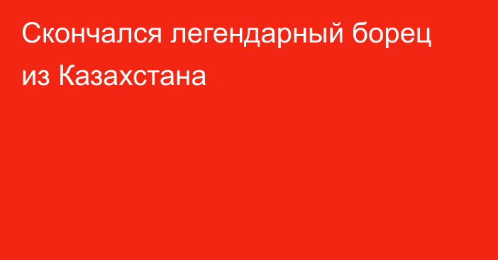 Скончался легендарный борец из Казахстана