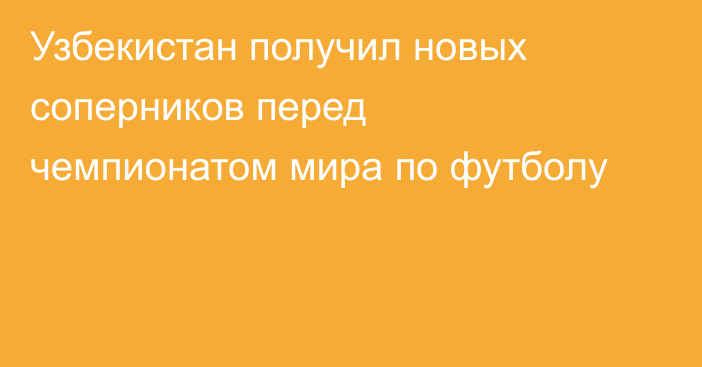 Узбекистан получил новых соперников перед чемпионатом мира по футболу