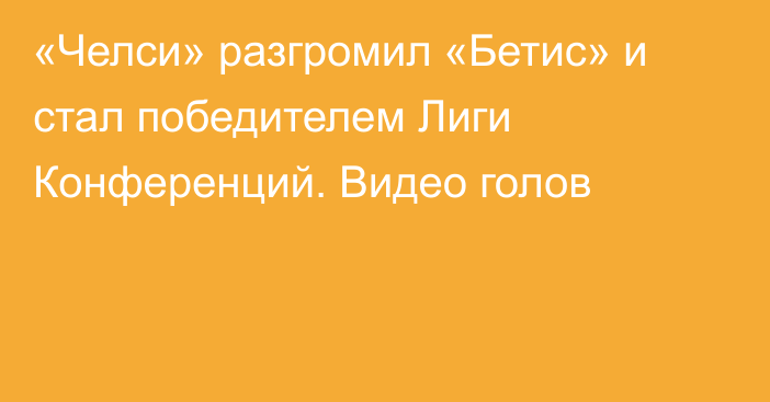 «Челси» разгромил «Бетис» и стал победителем Лиги Конференций. Видео голов
