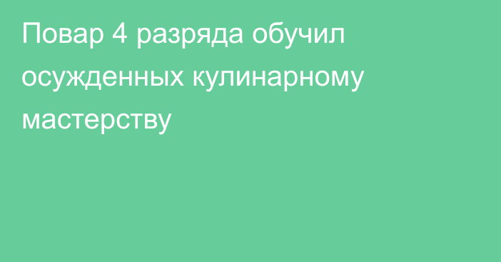 Повар 4 разряда обучил осужденных кулинарному мастерству