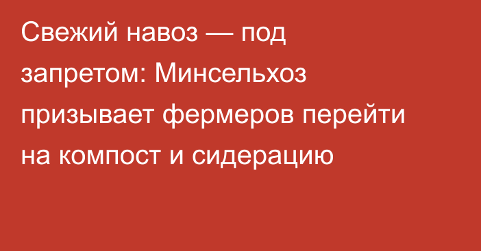 Свежий навоз — под запретом: Минсельхоз призывает фермеров перейти на компост и сидерацию