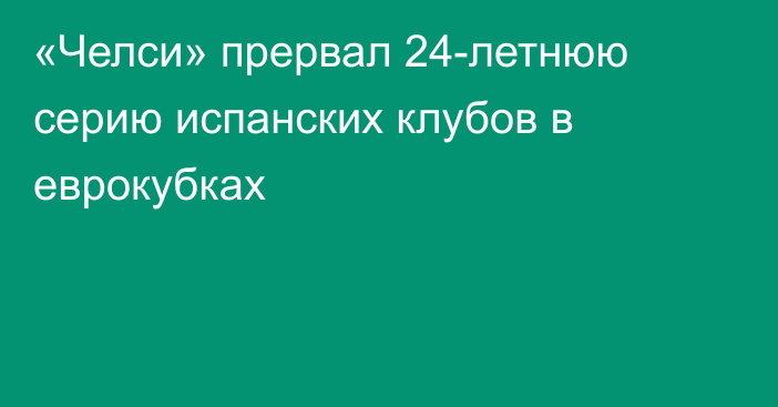 «Челси» прервал 24-летнюю серию испанских клубов в еврокубках