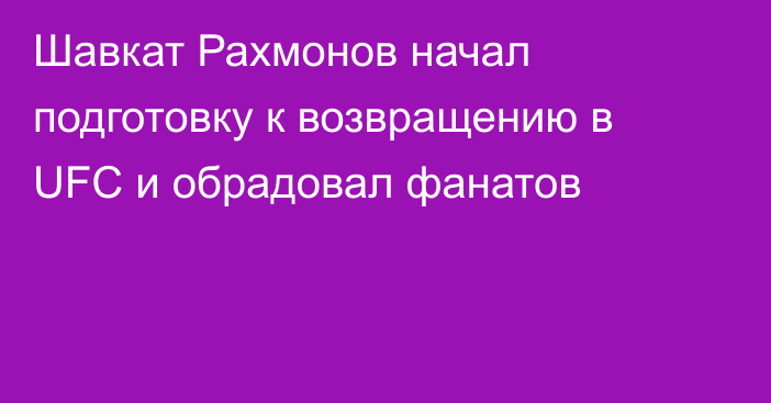 Шавкат Рахмонов начал подготовку к возвращению в UFC и обрадовал фанатов