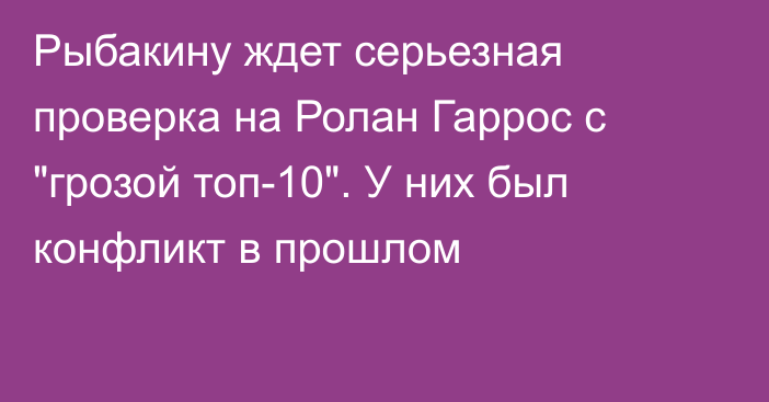 Рыбакину ждет серьезная проверка на Ролан Гаррос с 