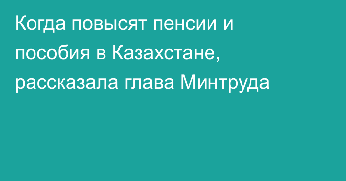Когда повысят пенсии и пособия в Казахстане, рассказала глава Минтруда