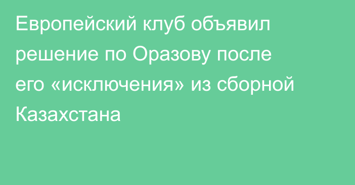 Европейский клуб объявил решение по Оразову после его «исключения» из сборной Казахстана