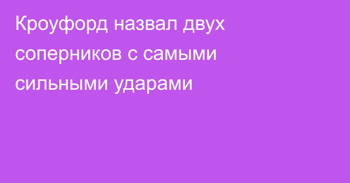 Кроуфорд назвал двух соперников с самыми сильными ударами