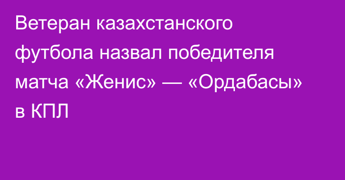 Ветеран казахстанского футбола назвал победителя матча «Женис» — «Ордабасы» в КПЛ