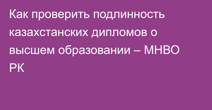 Как проверить подлинность казахстанских дипломов о высшем образовании – МНВО РК