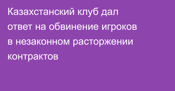 Казахстанский клуб дал ответ на обвинение игроков в незаконном расторжении контрактов