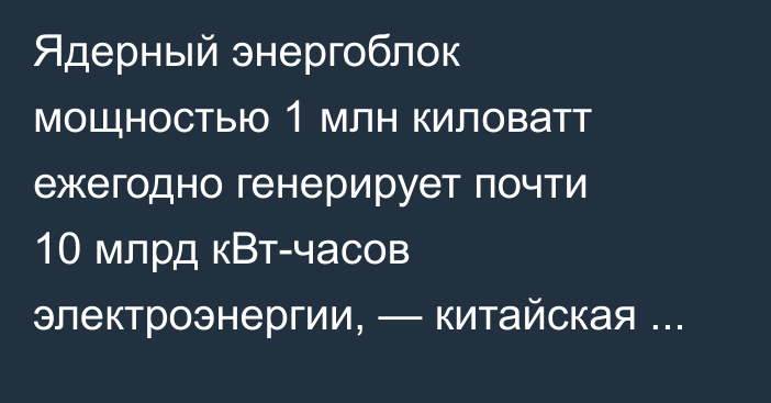 Ядерный энергоблок мощностью 1 млн киловатт ежегодно генерирует почти 10 млрд кВт-часов электроэнергии, — китайская компания CZFE