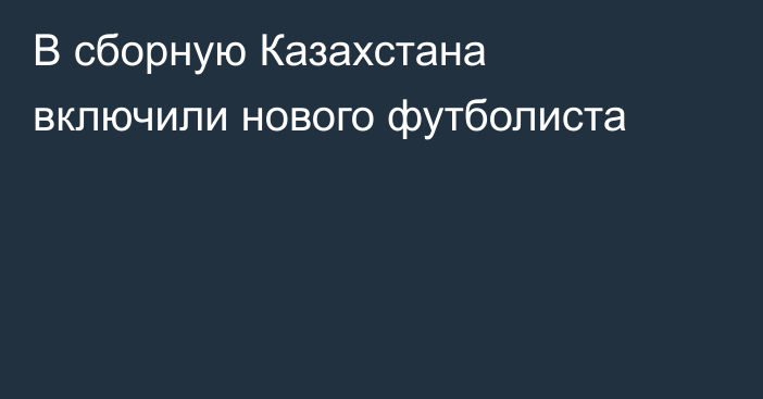 В сборную Казахстана включили нового футболиста
