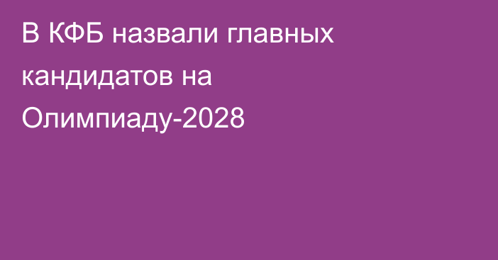 В КФБ назвали главных кандидатов на Олимпиаду-2028
