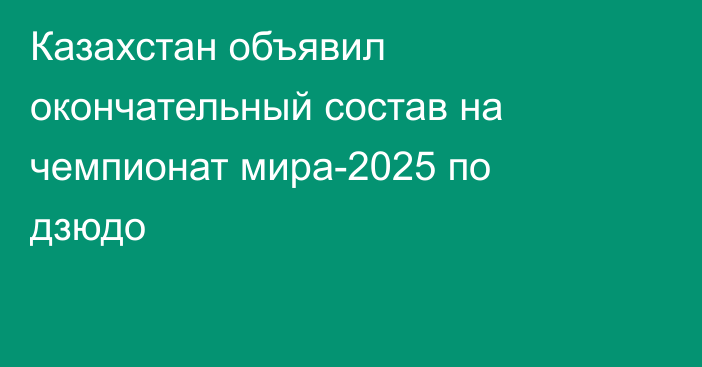 Казахстан объявил окончательный состав на чемпионат мира-2025 по дзюдо