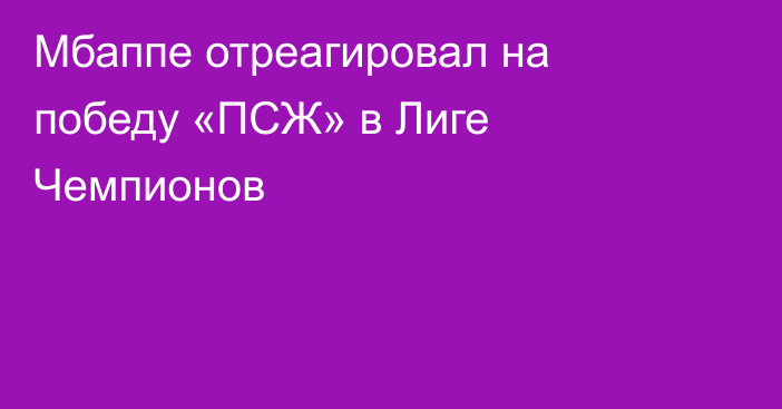Мбаппе отреагировал на победу «ПСЖ» в Лиге Чемпионов