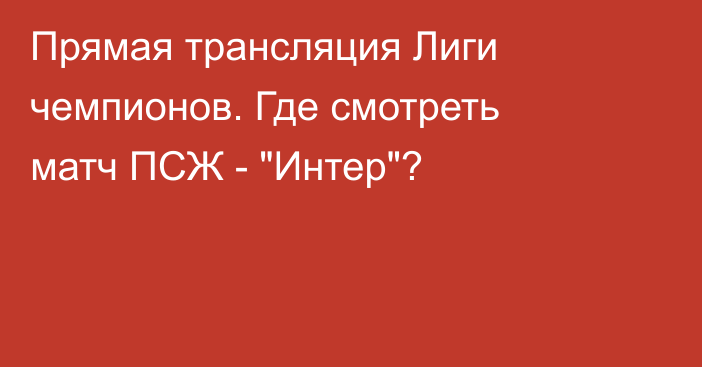 Прямая трансляция Лиги чемпионов. Где смотреть матч ПСЖ - 