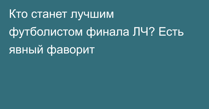 Кто станет лучшим футболистом финала ЛЧ? Есть явный фаворит