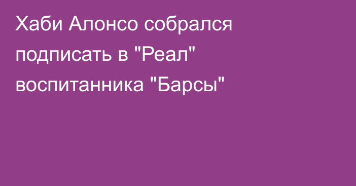 Хаби Алонсо собрался подписать в 