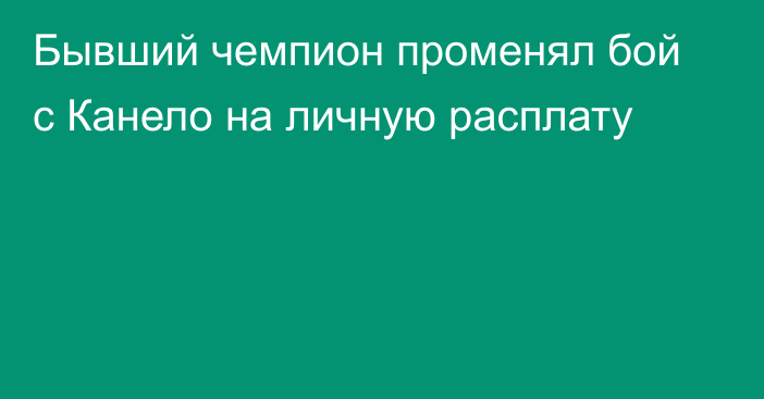 Бывший чемпион променял бой с Канело на личную расплату