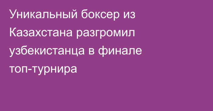 Уникальный боксер из Казахстана разгромил узбекистанца в финале топ-турнира