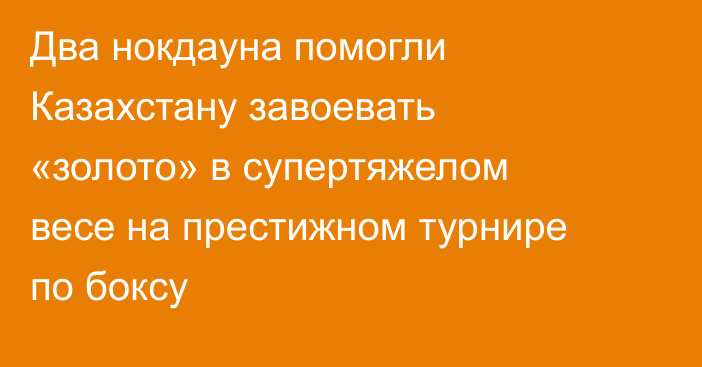 Два нокдауна помогли Казахстану завоевать «золото» в супертяжелом весе на престижном турнире по боксу
