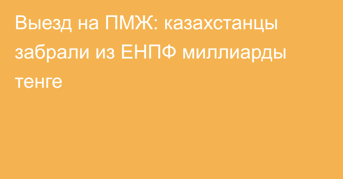 Выезд на ПМЖ: казахстанцы забрали из ЕНПФ миллиарды тенге