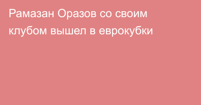Рамазан Оразов со своим клубом вышел в еврокубки