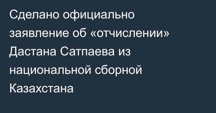 Сделано официально заявление об «отчислении» Дастана Сатпаева из национальной сборной Казахстана