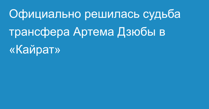 Официально решилась судьба трансфера Артема Дзюбы в «Кайрат»