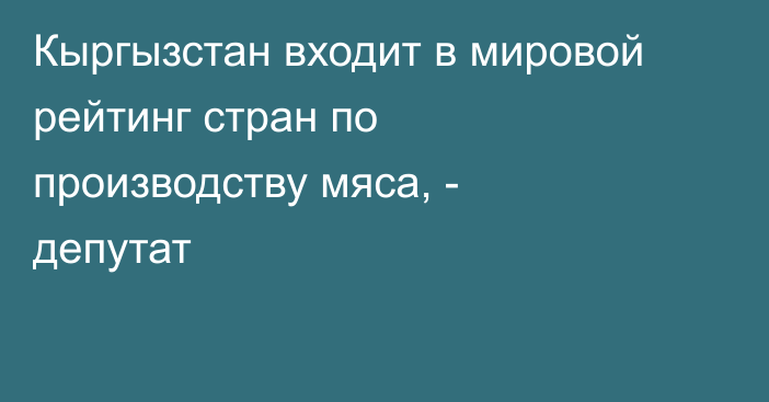 Кыргызстан входит в мировой рейтинг стран по производству мяса, - депутат