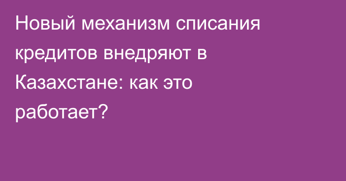 Новый механизм списания кредитов внедряют в Казахстане: как это работает?