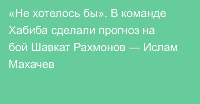 «Не хотелось бы». В команде Хабиба сделали прогноз на бой Шавкат Рахмонов — Ислам Махачев