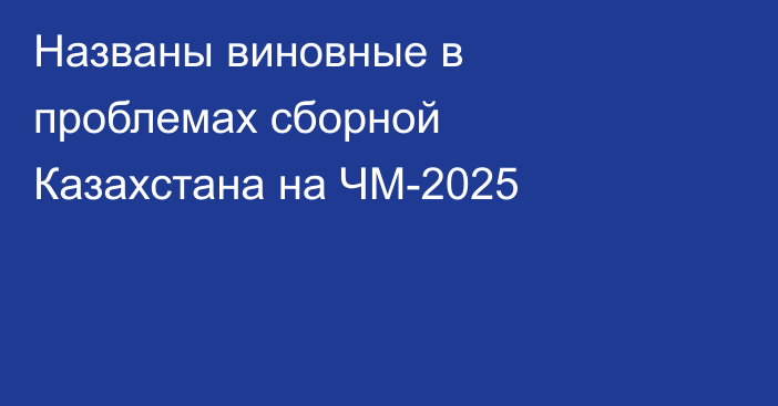 Названы виновные в проблемах сборной Казахстана на ЧМ-2025