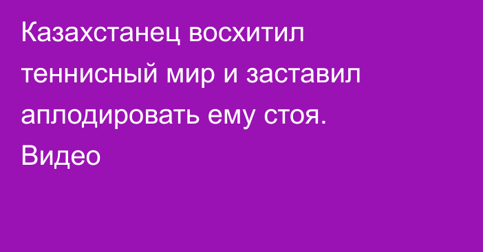 Казахстанец восхитил теннисный мир и заставил аплодировать ему стоя. Видео