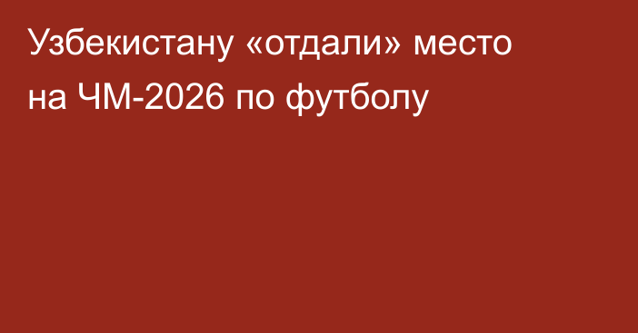 Узбекистану «отдали» место на ЧМ-2026 по футболу