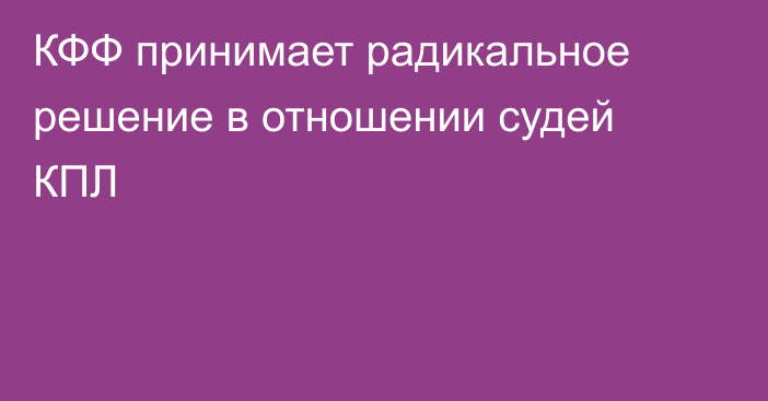 КФФ принимает радикальное решение в отношении судей КПЛ