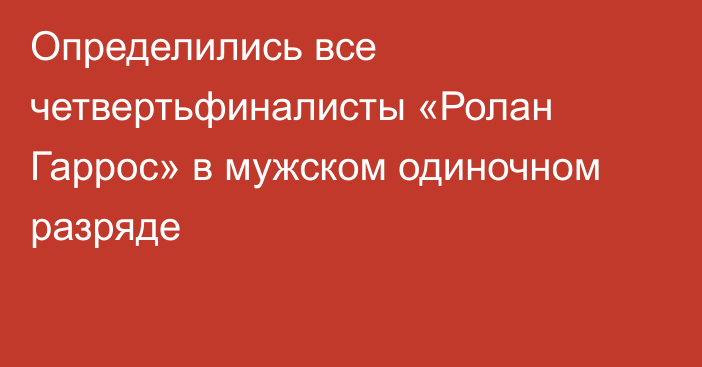 Определились все четвертьфиналисты «Ролан Гаррос» в мужском одиночном разряде